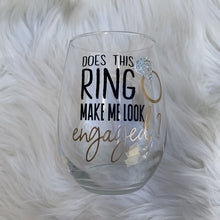 Load image into Gallery viewer, Does This Ring Make Me Look Engaged? Wine Glass