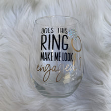 Load image into Gallery viewer, Does This Ring Make Me Look Engaged? Wine Glass
